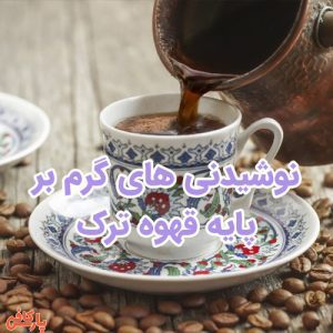 نوشیدنی های گرم بر پایه قهوه ترک