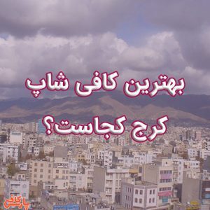 بهترین کافی شاپ کرج کجاست؟