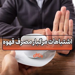 اشتباهات مرگبار مصرف قهوه